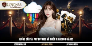 Hướng Dẫn Tải App LOTO188 Về Thiết Bị Android Và IOS